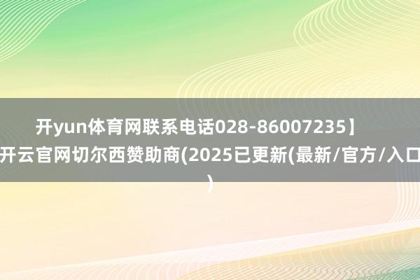 开yun体育网联系电话028-86007235】    -开云官网切尔西赞助商(2025已更新(最新/官方/入口)